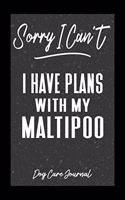 Sorry I Can't I Have Plans With My Maltipoo Dog Care Journal: Pet Health Record Book for Maltipoo Dog Owners