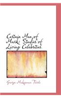 Certain Men of Mark: Studies of Living Celebrities