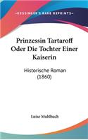 Prinzessin Tartaroff Oder Die Tochter Einer Kaiserin: Historische Roman (1860)