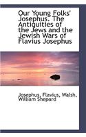 Our Young Folks' Josephus. the Antiquities of the Jews and the Jewish Wars of Flavius Josephus