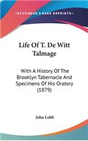 Life Of T. De Witt Talmage: With A History Of The Brooklyn Tabernacle And Specimens Of His Oratory (1879)