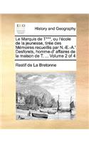 Le Marquis de T***, Ou L'Cole de La Jeunesse, Tire Des Memoires Recueillis Par N.-E.-A.' Desforets, Homme-D' Affaires de La Maison de T. ... Volume 2 O