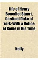 Life of Henry Benedict Stuart, Cardinal Duke of York; With a Notice of Rome in His Time: (English)