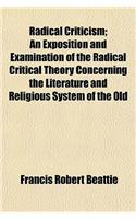 Radical Criticism; An Exposition and Examination of the Radical Critical Theory Concerning the Literature and Religious System of the Old