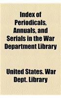 Index of Periodicals, Annuals, and Serials in the War Department Library