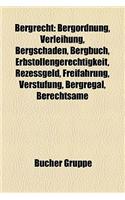 Bergrecht: Bergordnung, Verleihung, Bergschaden, Bergbuch, Erbstollengerechtigkeit, Rezessgeld, Freifahrung, Verstufung, Bergrega