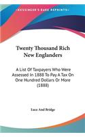 Twenty Thousand Rich New Englanders: A List of Taxpayers Who Were Assessed in 1888 to Pay a Tax on One Hundred Dollars or More (1888)