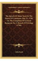 The Speech Of Major Scott In The House Of Commons, May 21, 1790, On The Complaint Of General Burgoyne For A Breach Of Privilege (1790): (English)