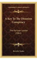 Key to the Disunion Conspiracy a Key to the Disunion Conspiracy