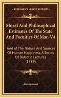 Moral and Philosophical Estimates of the State and Faculties of Man V4