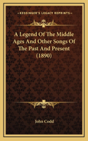 A Legend Of The Middle Ages And Other Songs Of The Past And Present (1890)