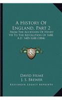 A History Of England, Part 2: From The Accession Of Henry VII To The Revolution Of 1688, A.D. 1485-1688 (1884)(English)