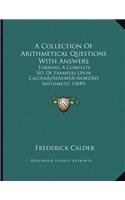 A Collection Of Arithmetical Questions With Answers: Forming A Complete Set Of Examples Upon Calder's Arithmetic (1849)