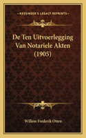 De Ten Uitvoerlegging Van Notariele Akten (1905)