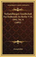 Verhandlijngen Gesellschaft Fur Erdkunde Zu Berlin V19, 1892, No. 8 (1892)