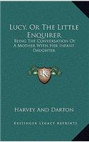 Lucy, or the Little Enquirer: Being the Conversation of a Mother with Her Infant Daughter