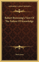 Robert Browning's View Of The Failure Of Knowledge