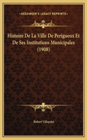 Histoire De La Ville De Perigueux Et De Ses Institutions Municipales (1908)