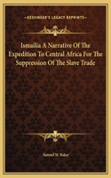 Ismailia A Narrative Of The Expedition To Central Africa For The Suppression Of The Slave Trade