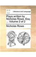 Plays Written by Nicholas Rowe, Esq. ... Volume 2 of 2