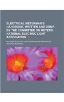 Electrical Meterman's Handbook, Written and Comp. by the Committee on Meters, National Electric Light Association