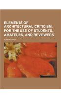 Elements of Architectural Criticism, for the Use of Students, Amateurs, and Reviewers