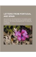 Letters from Portugal and Spain; An Account of the Operations of the Armies Under Sir Arthur Wellesley and Sir John Moore from the Landing of the Troo