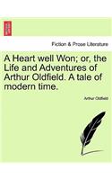 Heart Well Won; Or, the Life and Adventures of Arthur Oldfield. a Tale of Modern Time.