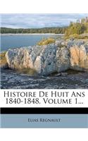 Histoire de Huit ANS 1840-1848, Volume 1...