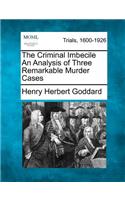 The Criminal Imbecile an Analysis of Three Remarkable Murder Cases