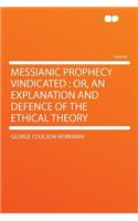 Messianic Prophecy Vindicated: Or, an Explanation and Defence of the Ethical Theory