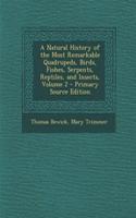 A Natural History of the Most Remarkable Quadrupeds, Birds, Fishes, Serpents, Reptiles, and Insects, Volume 2 - Primary Source Edition
