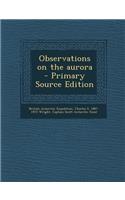 Observations on the Aurora - Primary Source Edition