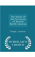The Union of the Provinces of British North America - Scholar's Choice Edition