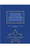 Washington During War Time; A Series of Papers Showing the Military, Political, and Social Phases During 1861 to 1865. Official Souvenir of the Thirty-Sixth Annual Encampment of the Grand Army of the Republic; - War College Series