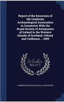 Report of the Excursion of the Cambrian Archaeological Association in Connexion With the Royal Society of Antiquaries of Ireland to the Western Islands of Scotland, Orkney and Caithness ... 1899