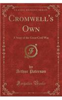 Cromwell's Own: A Story of the Great Civil War (Classic Reprint)