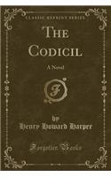 The Codicil: A Novel (Classic Reprint)