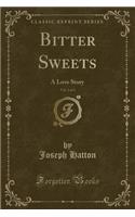 Bitter Sweets, Vol. 2 of 3: A Love Story (Classic Reprint)