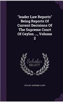 Leader Law Reports Being Reports of Current Decisions of the Supreme Court of Ceylon ..., Volume 2