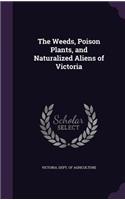 The Weeds, Poison Plants, and Naturalized Aliens of Victoria: (English)