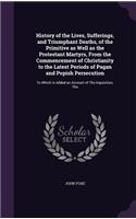 History of the Lives, Sufferings, and Triumphant Deaths, of the Primitive as Well as the Protestant Martyrs, From the Commencement of Christianity to the Latest Periods of Pagan and Popish Persecution