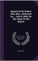 Speech Of Sir Robert Peel, Bart., Delivered On ... July 6, 1849, On The State Of The Nation