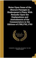 Notes Upon Some of the Obscure Passages in Shakespeare's Plays; With Remarks Upon the Explanations and Amendments of the Commentators in the Editions of 1785,1793, 1793