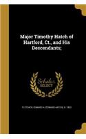 Major Timothy Hatch of Hartford, CT., and His Descendants;