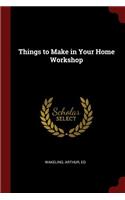 Things to Make in Your Home Workshop
