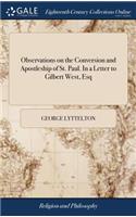 Observations on the Conversion and Apostleship of St. Paul. In a Letter to Gilbert West, Esq