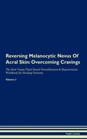 Reversing Melanocytic Nevus Of Acral Skin: Overcoming Cravings The Raw Vegan Plant-Based Detoxification & Regeneration Workbook for Healing Patients. Volume 3