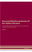 Reversing Weathering Nodule Of Ear: Kidney Filtration The Raw Vegan Plant-Based Detoxification & Regeneration Workbook for Healing Patients. Volume 5