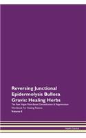 Reversing Junctional Epidermolysis Bullosa Gravis: Healing Herbs The Raw Vegan Plant-Based Detoxification & Regeneration Workbook For Healing Patients Volume 8